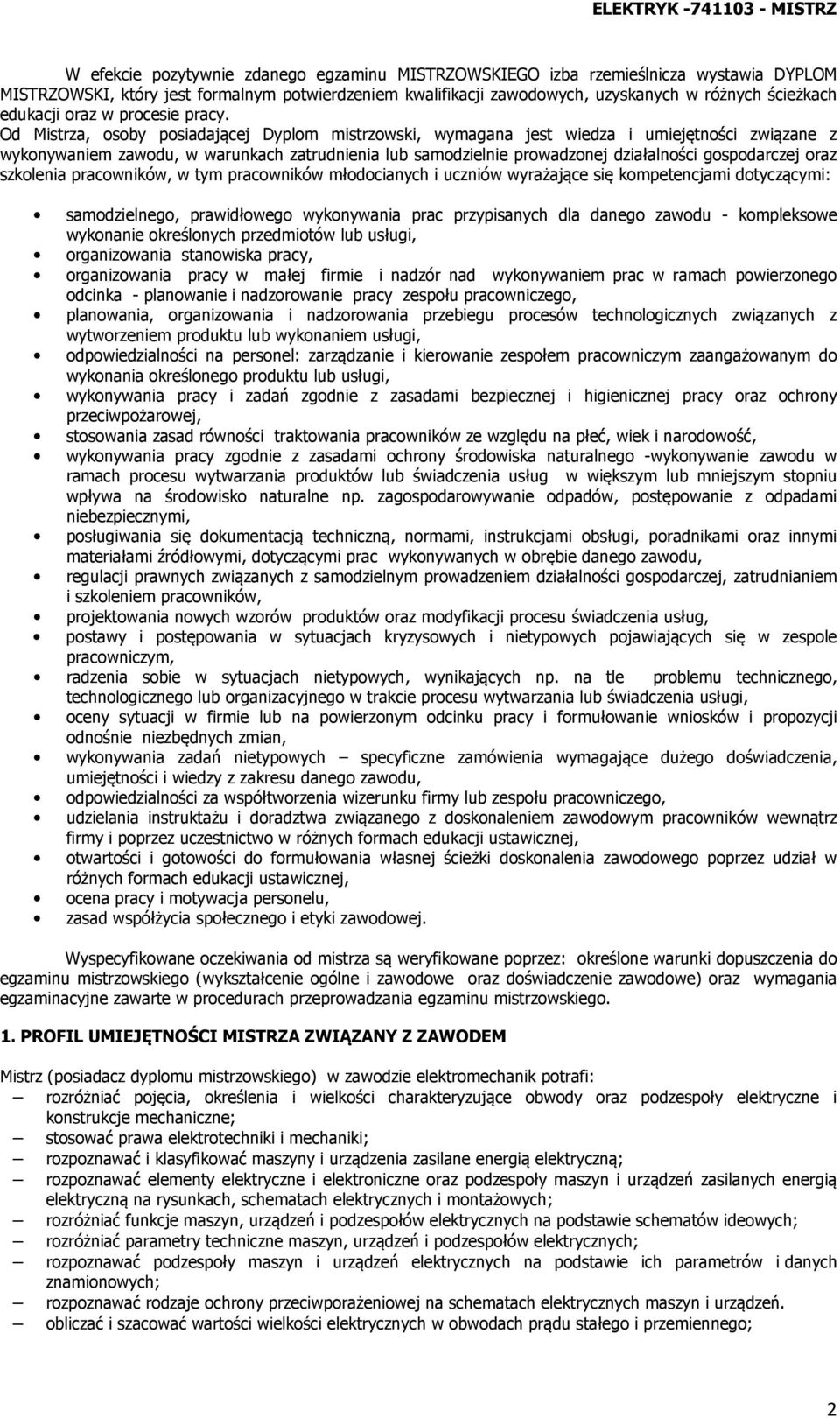 Od Mistrza, osoby posiadającej Dyplom mistrzowski, wymagana jest wiedza i umiejętności związane z wykonywaniem zawodu, w warunkach zatrudnienia lub samodzielnie prowadzonej działalności gospodarczej