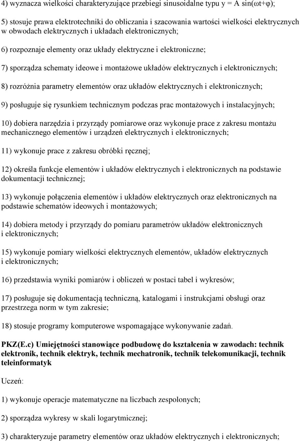 rozróżnia parametry elementów oraz układów elektrycznych i elektronicznych; 9) posługuje się rysunkiem technicznym podczas prac montażowych i instalacyjnych; 10) dobiera narzędzia i przyrządy