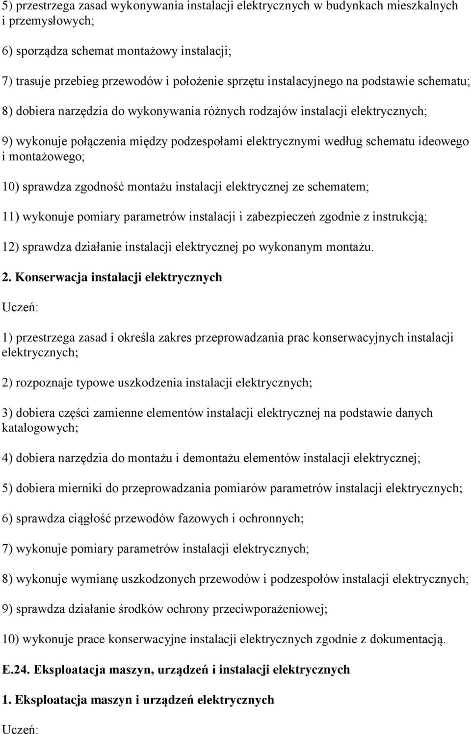 10) sprawdza zgodność montażu instalacji elektrycznej ze schematem; 11) wykonuje pomiary parametrów instalacji i zabezpieczeń zgodnie z instrukcją; 12) sprawdza działanie instalacji elektrycznej po