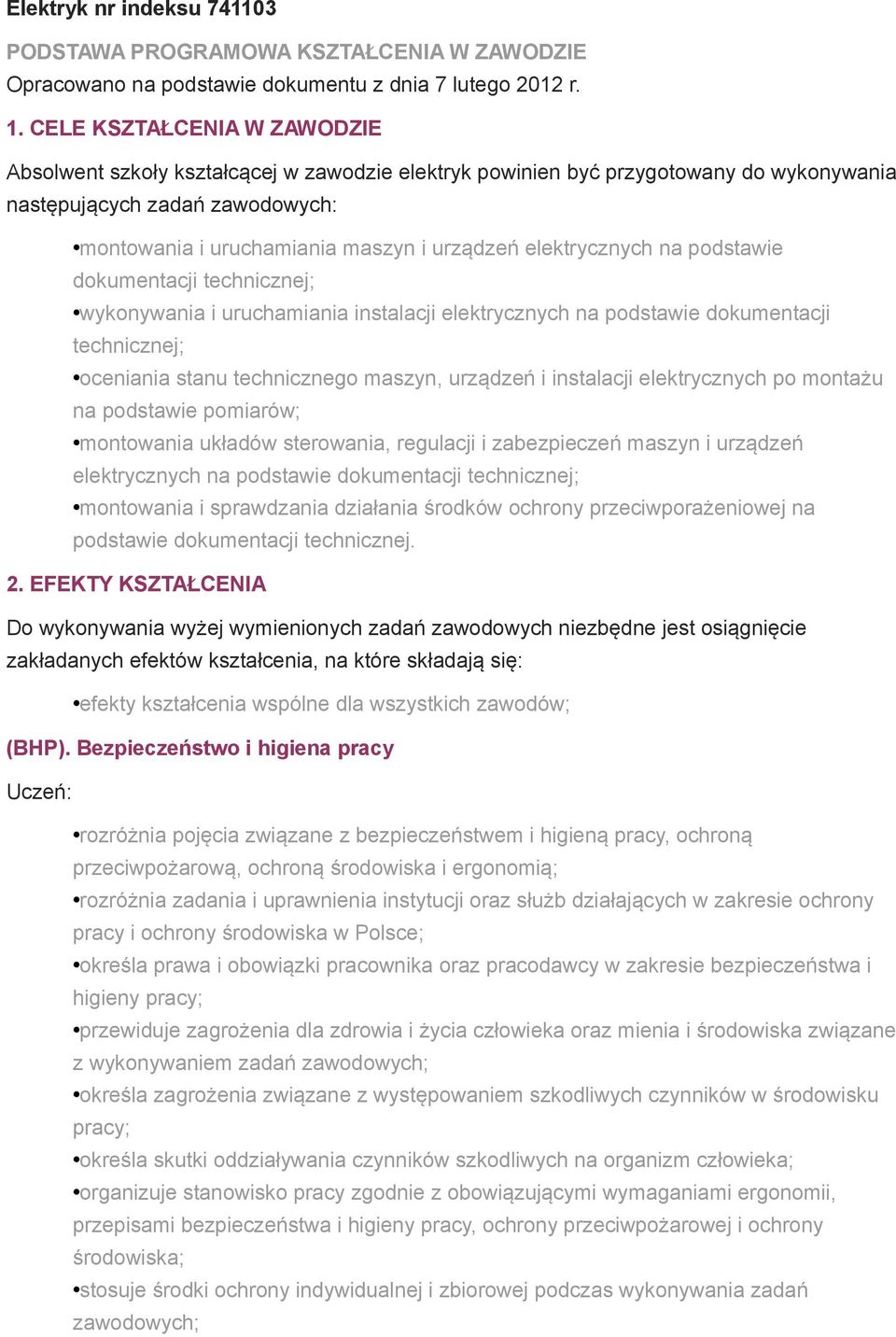 elektrycznych na podstawie dokumentacji technicznej; wykonywania i uruchamiania instalacji elektrycznych na podstawie dokumentacji technicznej; oceniania stanu technicznego maszyn, urządzeń i