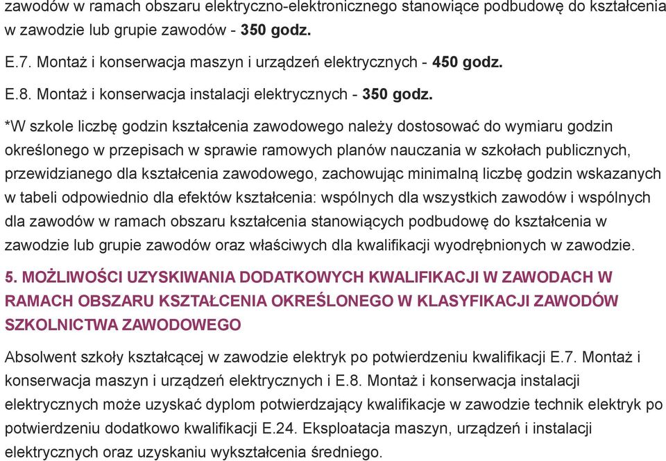 *W szkole liczbę godzin kształcenia zawodowego należy dostosować do wymiaru godzin określonego w przepisach w sprawie ramowych planów nauczania w szkołach publicznych, przewidzianego dla kształcenia