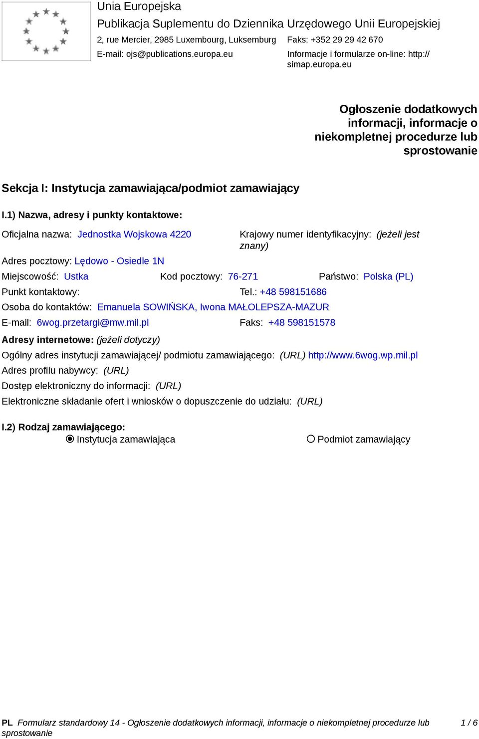 1) Nazwa, adresy i punkty kontaktowe: Oficjalna nazwa: Jednostka Wojskowa 4220 Adres pocztowy: Lędowo - Osiedle 1N Krajowy numer identyfikacyjny: (jeżeli jest znany) Miejscowość: Ustka Kod pocztowy: