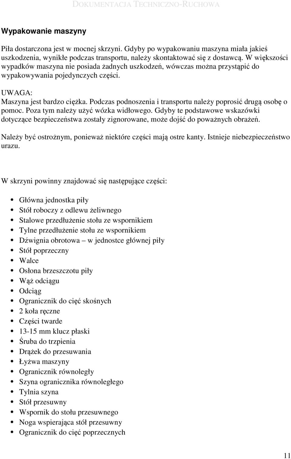 Podczas podnoszenia i transportu należy poprosić drugą osobę o pomoc. Poza tym należy użyć wózka widłowego.