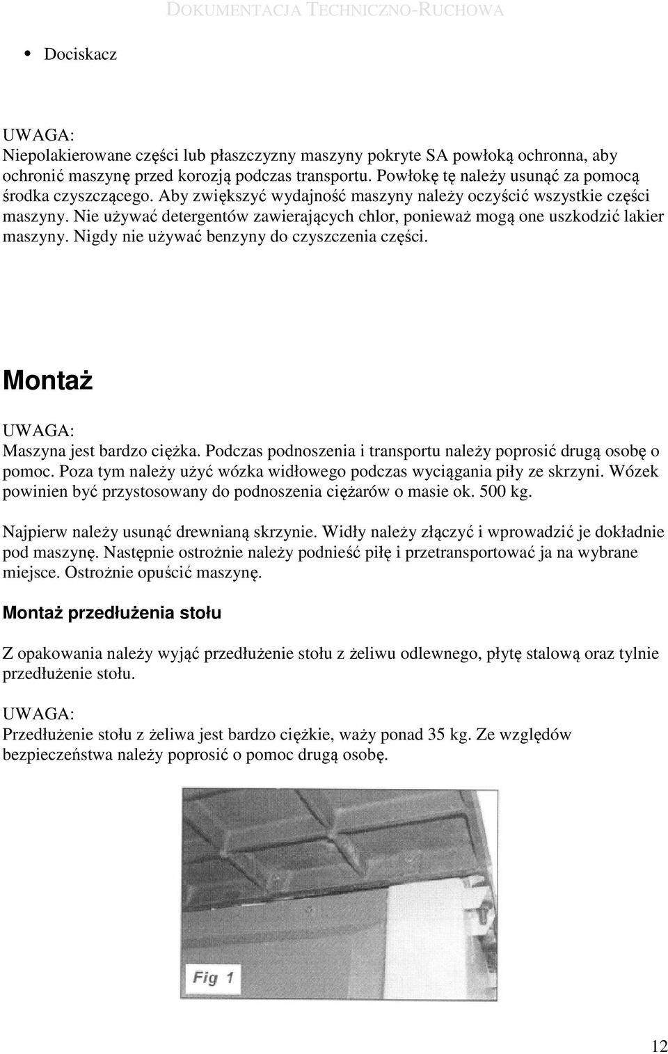 Nie używać detergentów zawierających chlor, ponieważ mogą one uszkodzić lakier maszyny. Nigdy nie używać benzyny do czyszczenia części. Montaż UWAGA: Maszyna jest bardzo ciężka.