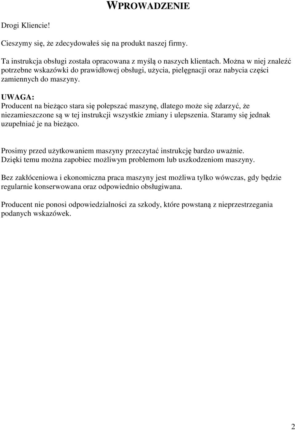 UWAGA: Producent na bieżąco stara się polepszać maszynę, dlatego może się zdarzyć, że niezamieszczone są w tej instrukcji wszystkie zmiany i ulepszenia. Staramy się jednak uzupełniać je na bieżąco.