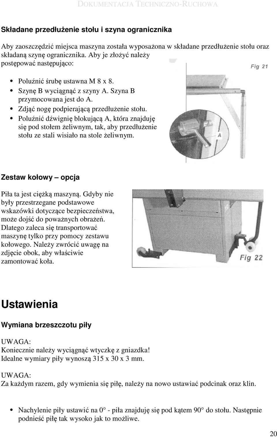 Poluźnić dźwignię blokującą A, która znajduję się pod stołem żeliwnym, tak, aby przedłużenie stołu ze stali wisiało na stole żeliwnym. Zestaw kołowy opcja Piła ta jest ciężką maszyną.