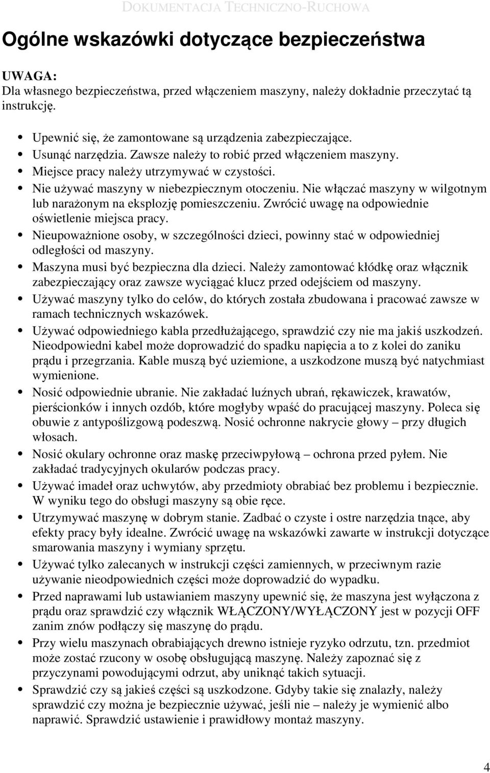 Nie używać maszyny w niebezpiecznym otoczeniu. Nie włączać maszyny w wilgotnym lub narażonym na eksplozję pomieszczeniu. Zwrócić uwagę na odpowiednie oświetlenie miejsca pracy.