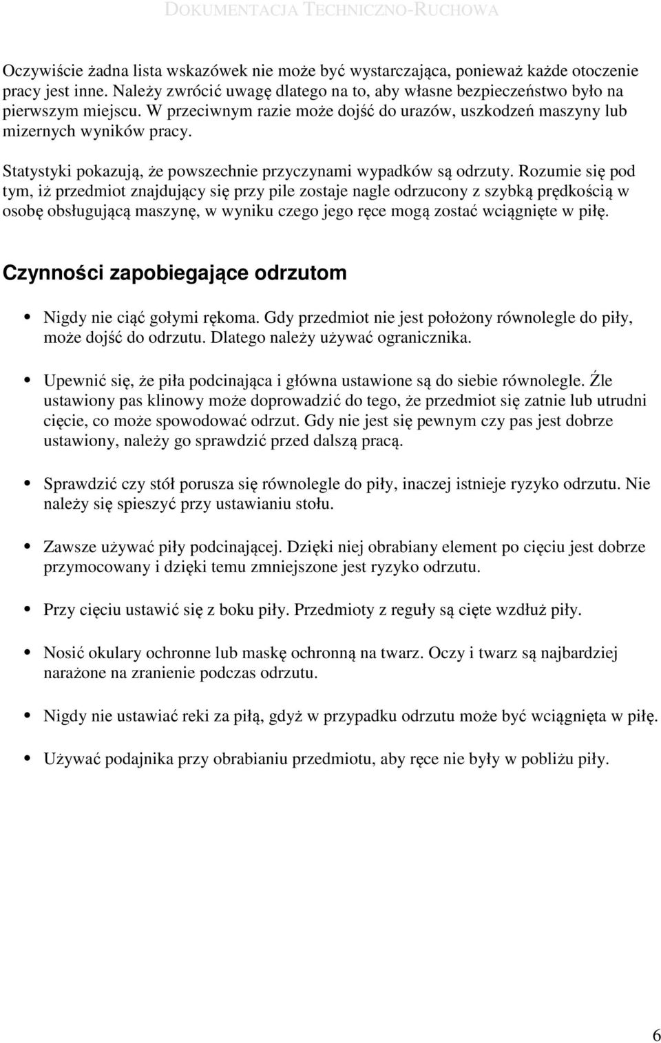 Rozumie się pod tym, iż przedmiot znajdujący się przy pile zostaje nagle odrzucony z szybką prędkością w osobę obsługującą maszynę, w wyniku czego jego ręce mogą zostać wciągnięte w piłę.