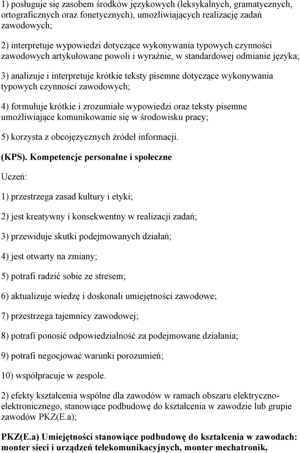 zawodowych; 4) formułuje krótkie i zrozumiałe wypowiedzi oraz teksty pisemne umożliwiające komunikowanie się w środowisku pracy; 5) korzysta z obcojęzycznych źródeł informacji. (KPS).