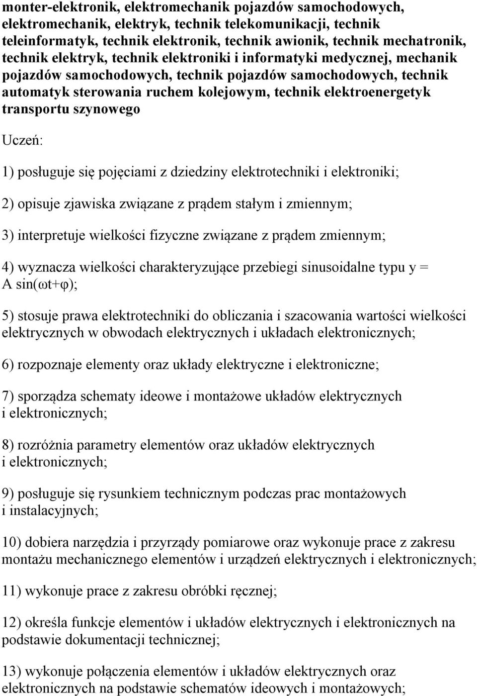 transportu szynowego 1) posługuje się pojęciami z dziedziny elektrotechniki i elektroniki; 2) opisuje zjawiska związane z prądem stałym i zmiennym; 3) interpretuje wielkości fizyczne związane z