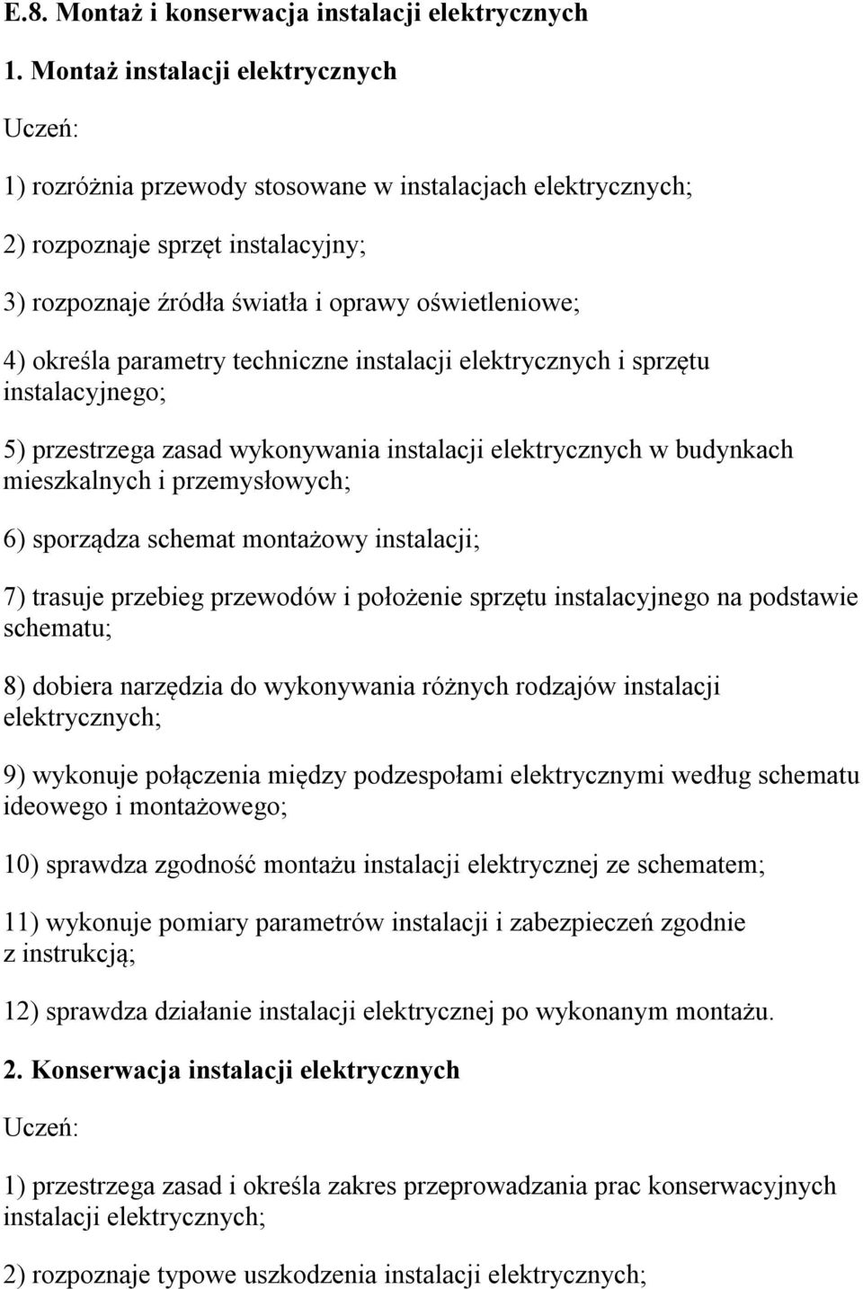 instalacji elektrycznych i sprzętu instalacyjnego; 5) przestrzega zasad wykonywania instalacji elektrycznych w budynkach mieszkalnych i przemysłowych; 6) sporządza schemat montażowy instalacji; 7)