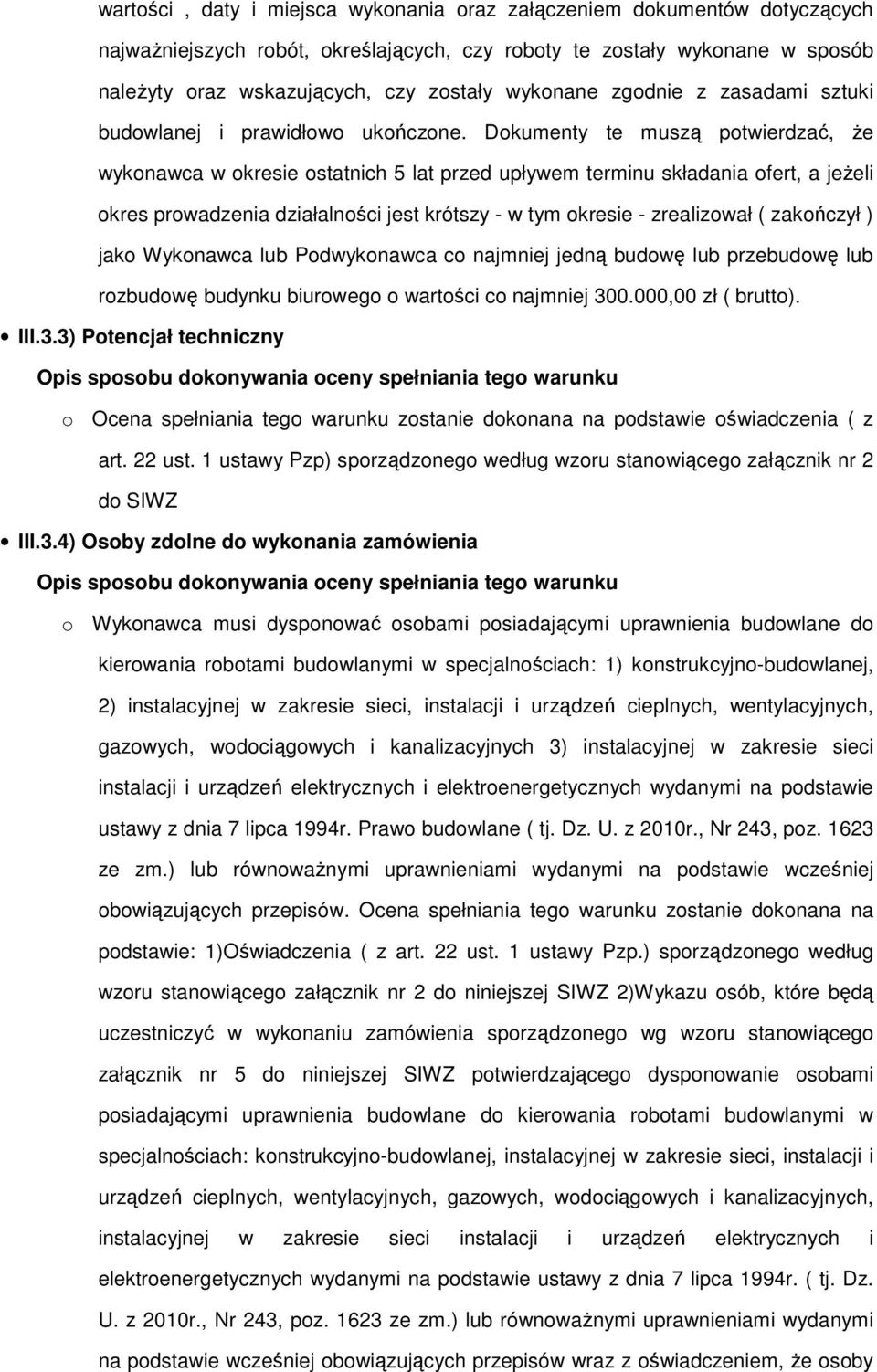 Dokumenty te muszą potwierdzać, że wykonawca w okresie ostatnich 5 lat przed upływem terminu składania ofert, a jeżeli okres prowadzenia działalności jest krótszy - w tym okresie - zrealizował (