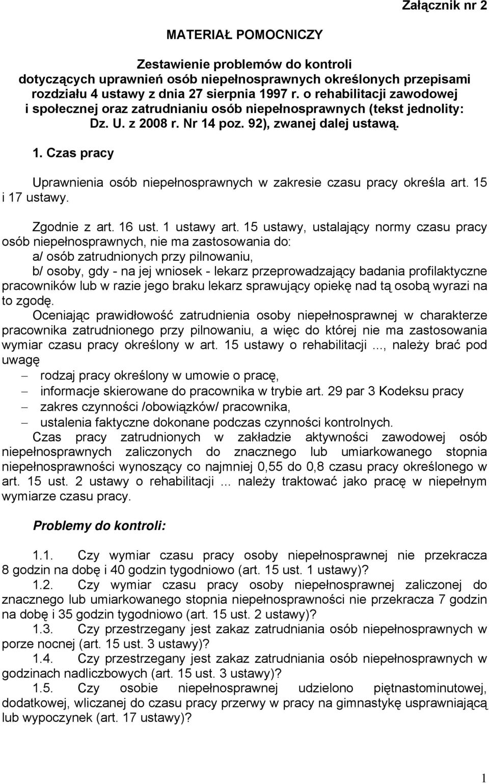 poz. 92), zwanej dalej ustawą. 1. Czas pracy Uprawnienia osób niepełnosprawnych w zakresie czasu pracy określa art. 15 i 17 ustawy. Zgodnie z art. 16 ust. 1 ustawy art.