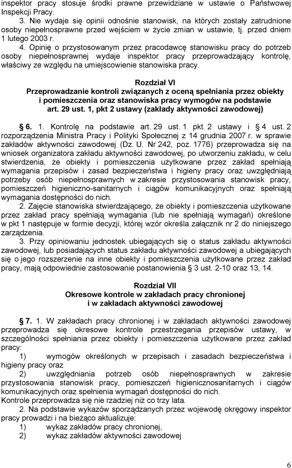Opinię o przystosowanym przez pracodawcę stanowisku pracy do potrzeb osoby niepełnosprawnej wydaje inspektor pracy przeprowadzający kontrolę, właściwy ze względu na umiejscowienie stanowiska pracy.