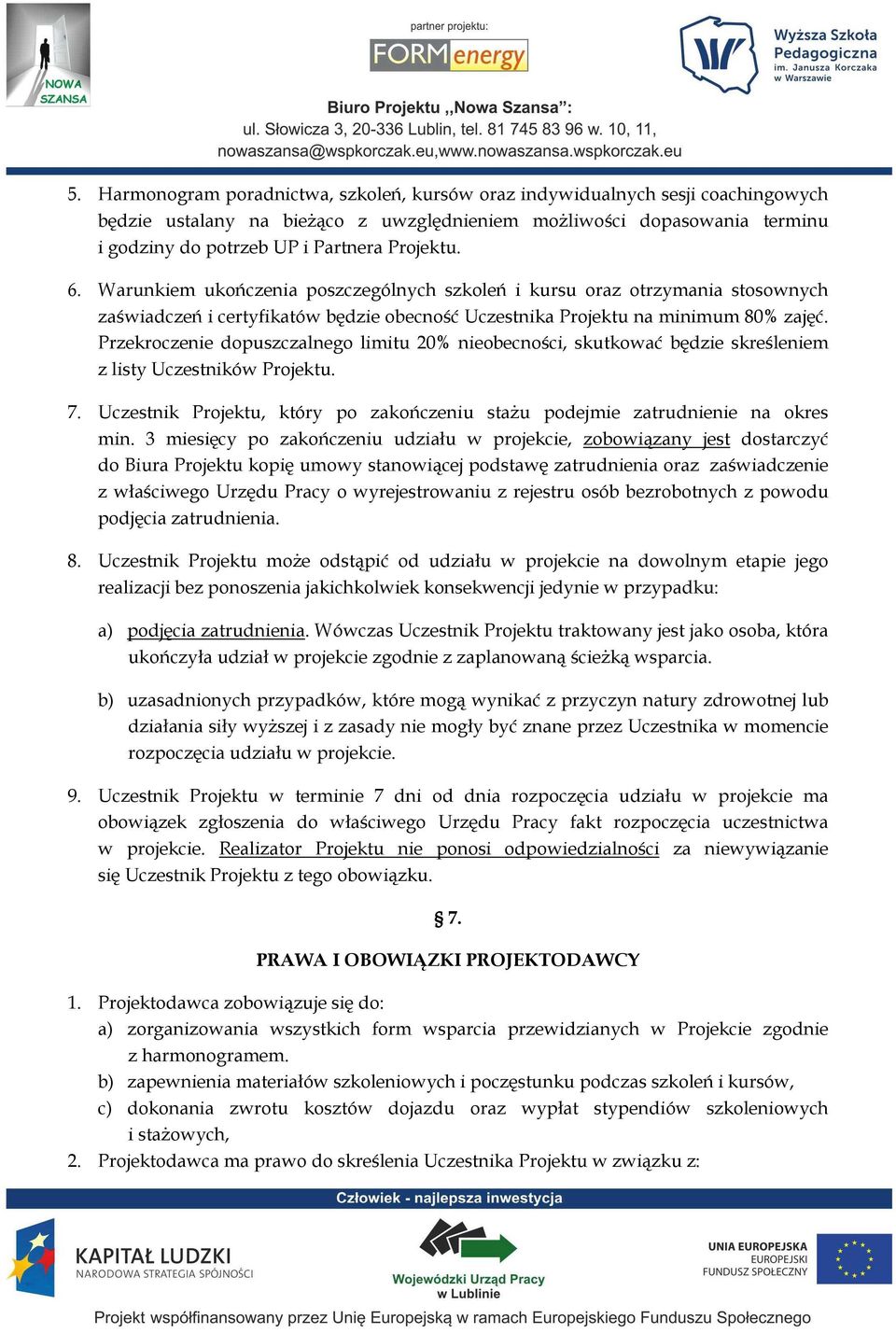 Przekroczenie dopuszczalnego limitu 20% nieobecności, skutkować będzie skreśleniem z listy Uczestników Projektu. 7. Uczestnik Projektu, który po zakończeniu staŝu podejmie zatrudnienie na okres min.
