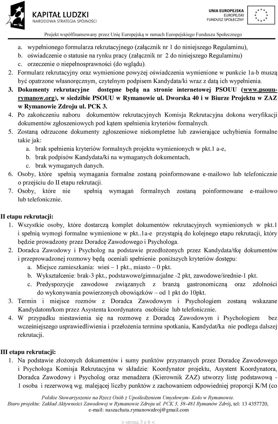 Formularz rekrutacyjny oraz wymienione powyżej oświadczenia wymienione w punkcie 1a-b muszą być opatrzone własnoręcznym, czytelnym podpisem Kandydata/ki wraz z datą ich wypełnienia. 3.