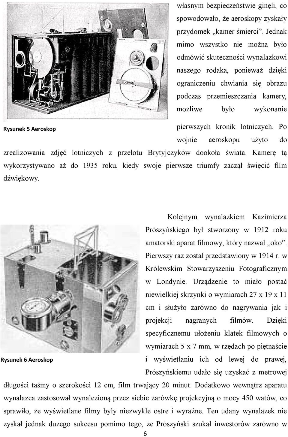 Aeroskop pierwszych kronik lotniczych. Po wojnie aeroskopu użyto do zrealizowania zdjęć lotniczych z przelotu Brytyjczyków dookoła świata.