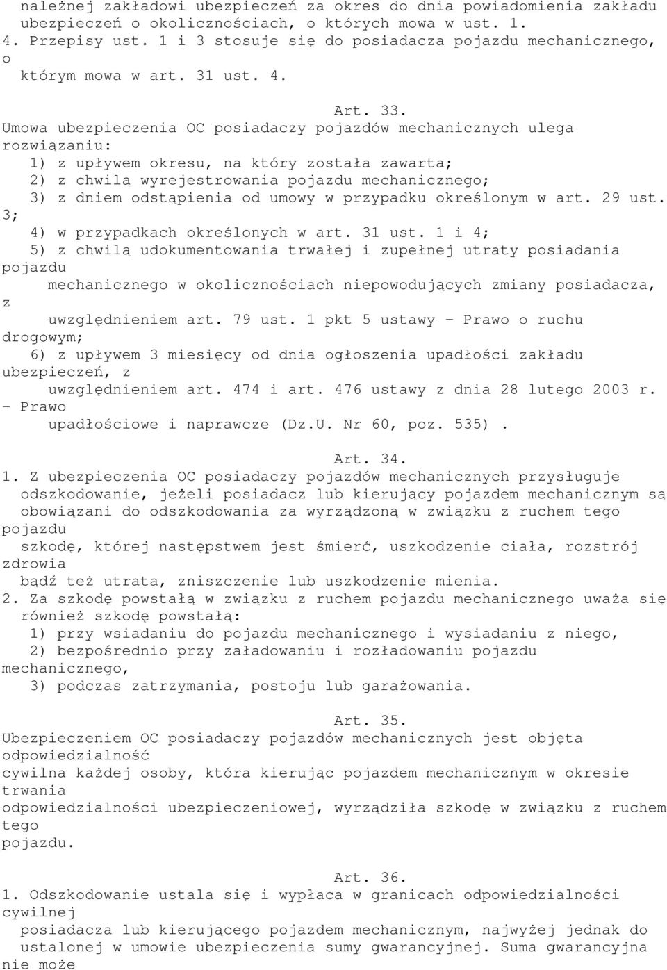 Umowa ubezpieczenia OC posiadaczy pojazdów mechanicznych ulega rozwiązaniu: 1) z upływem okresu, na który została zawarta; 2) z chwilą wyrejestrowania pojazdu mechanicznego; 3) z dniem odstąpienia od