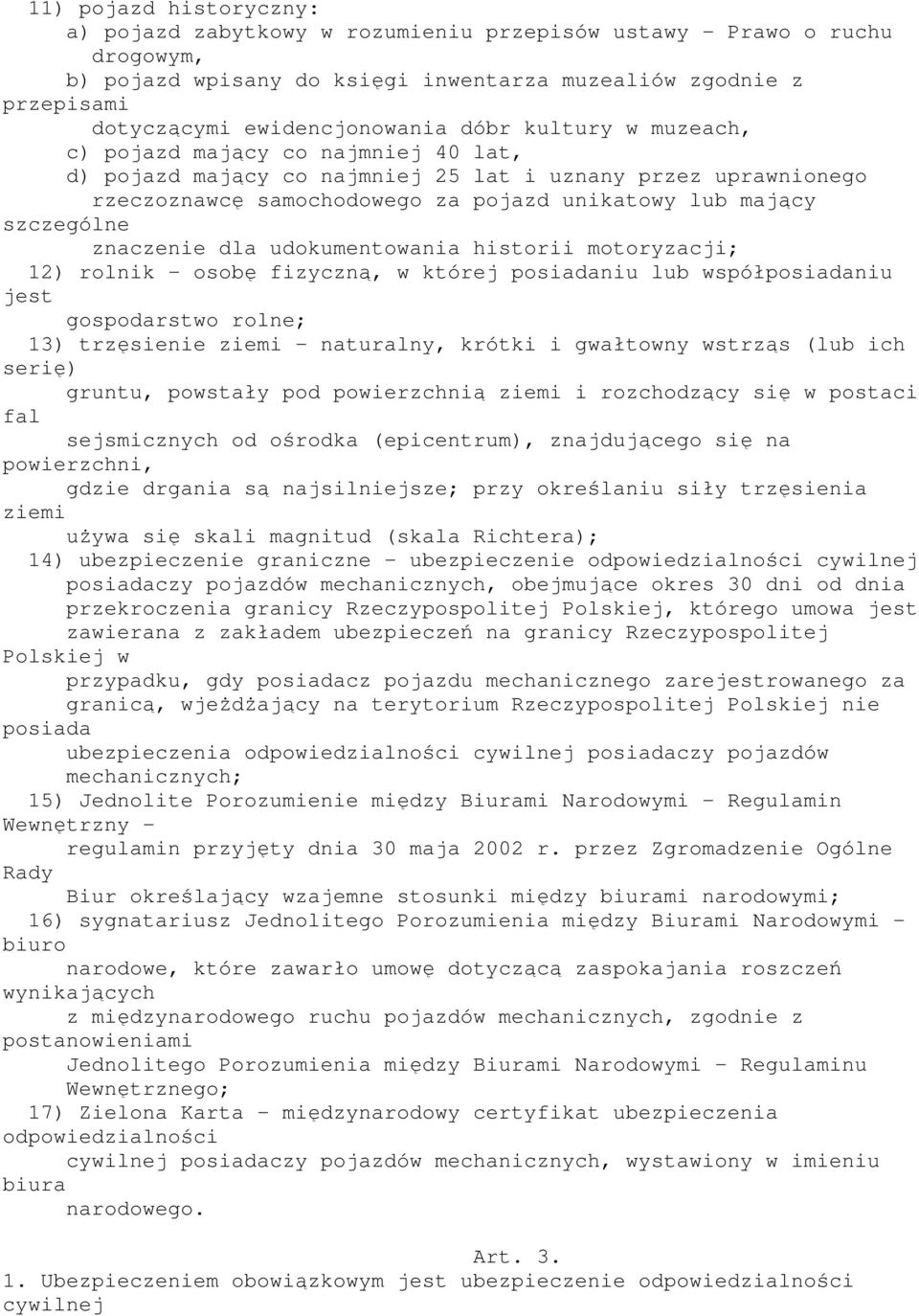 znaczenie dla udokumentowania historii motoryzacji; 12) rolnik - osobę fizyczną, w której posiadaniu lub współposiadaniu jest gospodarstwo rolne; 13) trzęsienie ziemi - naturalny, krótki i gwałtowny