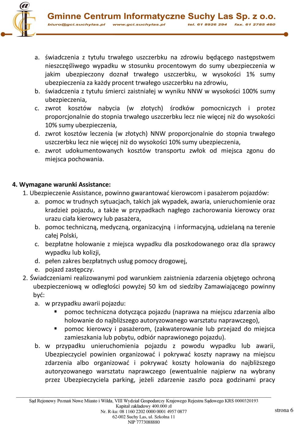 zwrot kosztów nabycia (w złotych) środków pomocniczych i protez proporcjonalnie do stopnia trwałego uszczerbku lecz nie więcej niż do wysokości 10% sumy ubezpieczenia, d.