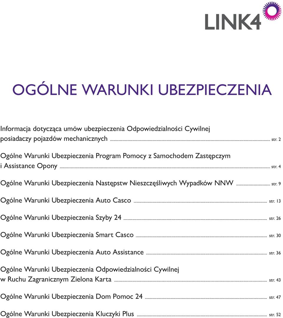 .. str. 13 Ogólne Warunki Ubezpieczenia Szyby 24... str. 26 Ogólne Warunki Ubezpieczenia Smart Casco... str. 30 Ogólne Warunki Ubezpieczenia Auto Assistance... str. 36 Ogólne Warunki Ubezpieczenia Odpowiedzialności Cywilnej w Ruchu Zagranicznym Zielona Karta.