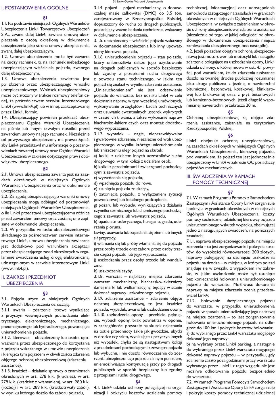 Umowa ubezpieczenia zawierana jest po złożeniu przez ubezpieczającego wniosku ubezpieczeniowego.