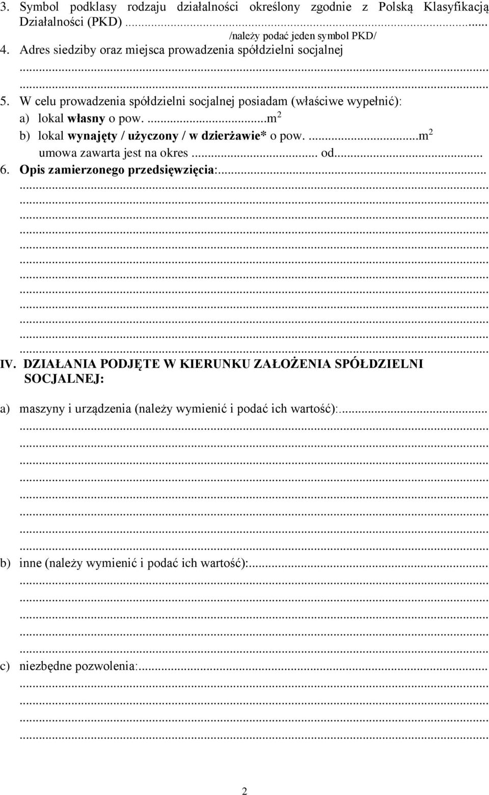 ...m 2 b) lokal wynajęty / użyczony / w dzierżawie* o pow....m 2 umowa zawarta jest na okres... od... 6. Opis zamierzonego przedsięwzięcia:... IV.