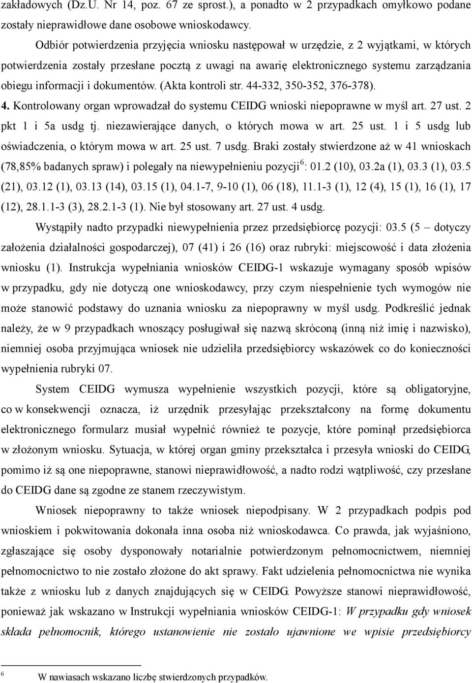 dokumentów. (Akta kontroli str. 44-332, 350-352, 376-378). 4. Kontrolowany organ wprowadzał do systemu CEIDG wnioski niepoprawne w myśl art. 27 ust. 2 pkt 1 i 5a usdg tj.