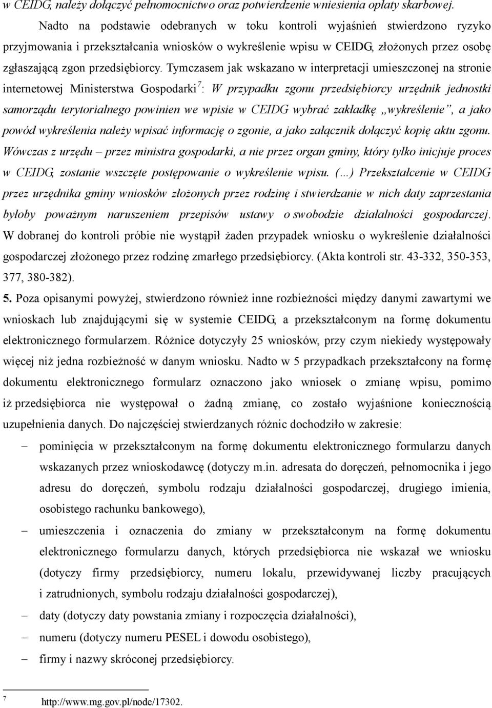 Tymczasem jak wskazano w interpretacji umieszczonej na stronie internetowej Ministerstwa Gospodarki 7 : W przypadku zgonu przedsiębiorcy urzędnik jednostki samorządu terytorialnego powinien we wpisie