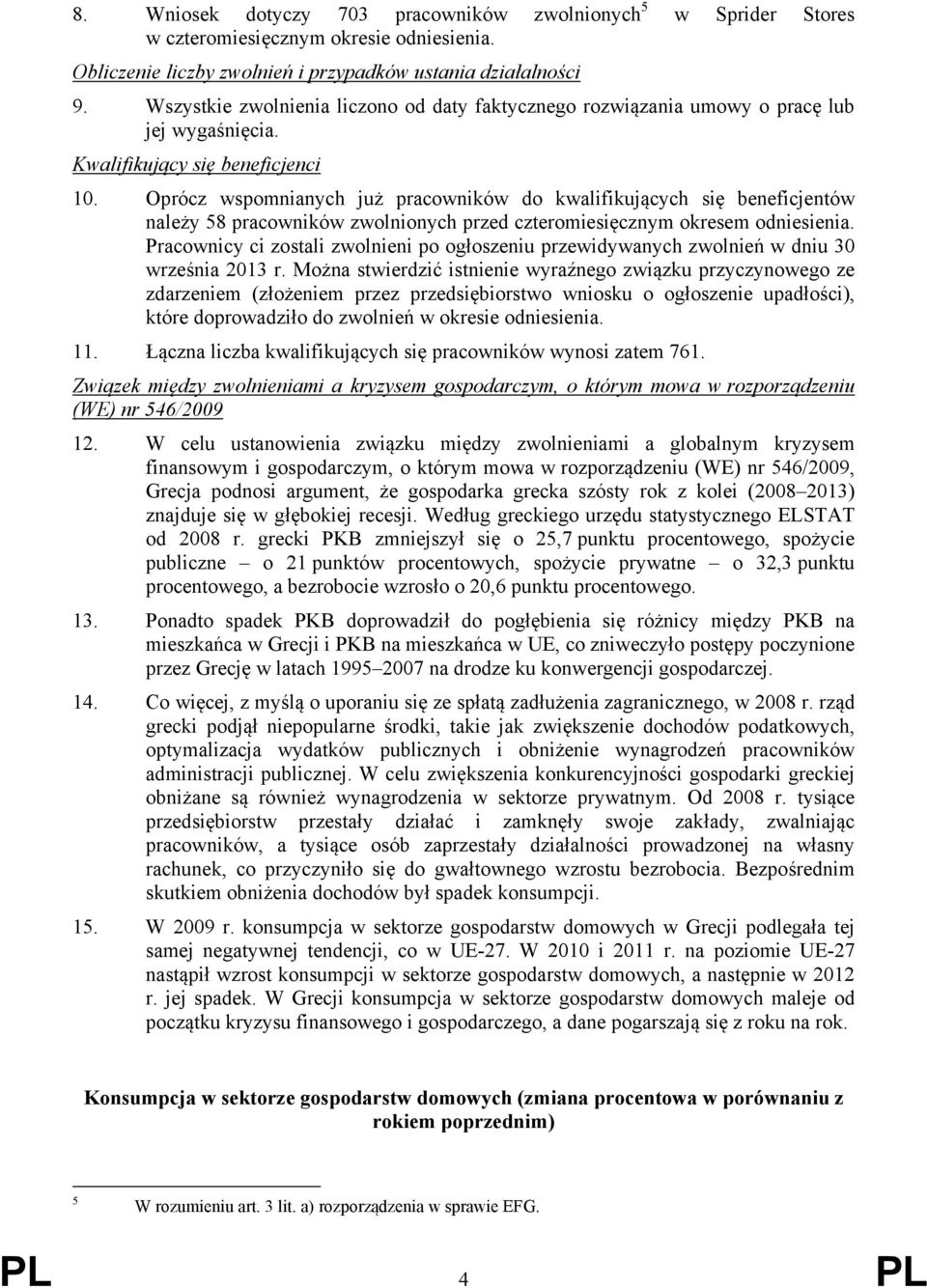 Oprócz wspomnianych już pracowników do kwalifikujących się beneficjentów należy 58 pracowników zwolnionych przed czteromiesięcznym okresem odniesienia.