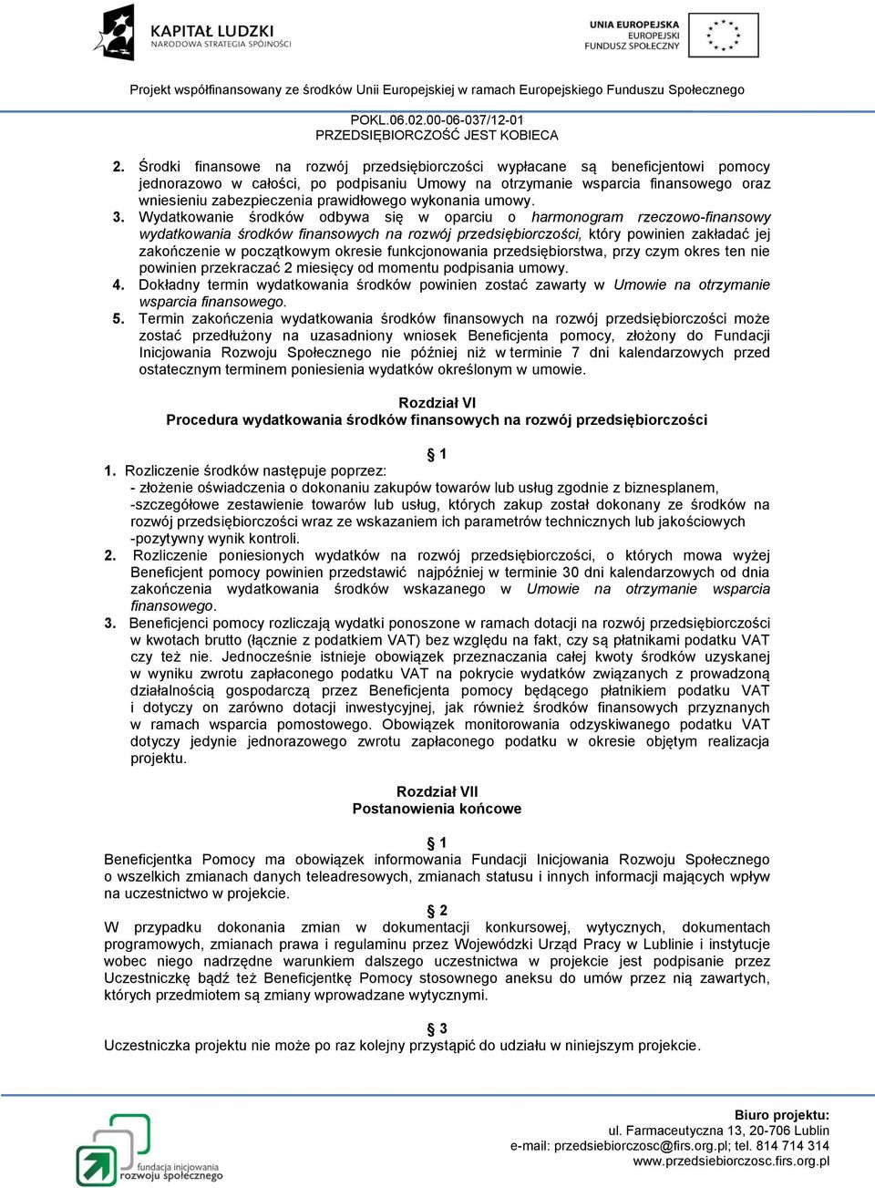 Wydatkowanie środków odbywa się w oparciu o harmonogram rzeczowo-finansowy wydatkowania środków finansowych na rozwój przedsiębiorczości, który powinien zakładać jej zakończenie w początkowym okresie