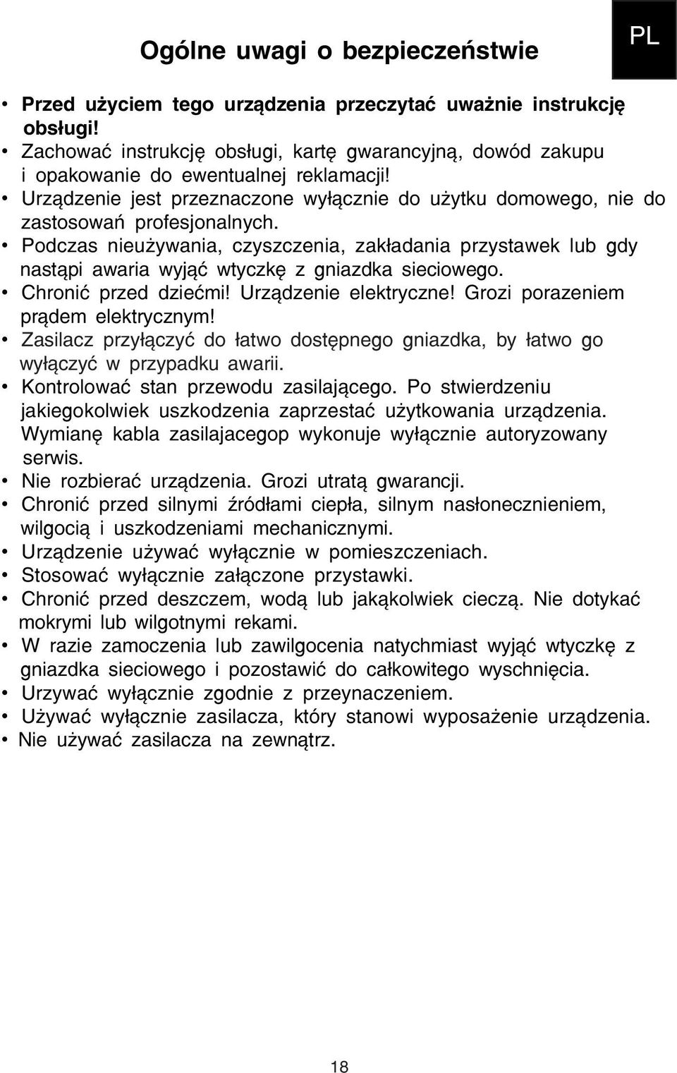 Podczas nieużywania, czyszczenia, zakładania przystawek lub gdy nastąpi awaria wyjąć wtyczkę z gniazdka sieciowego. Chronić przed dziećmi! Urządzenie elektryczne! Grozi porazeniem prądem elektrycznym!