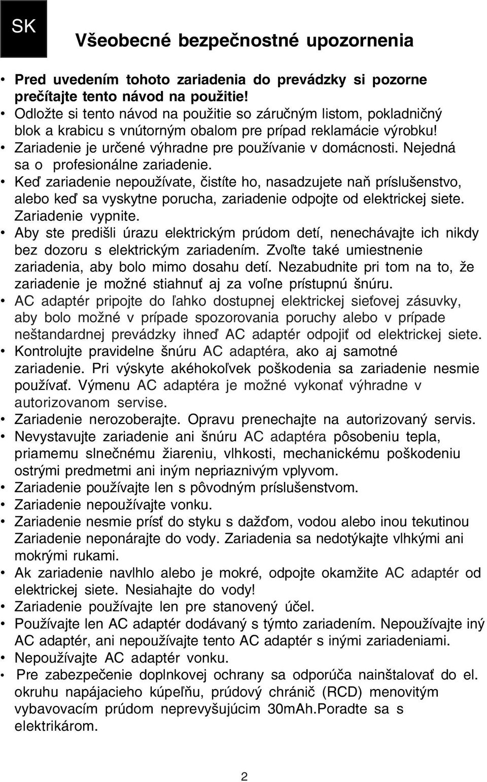Nejedná sa o profesionálne zariadenie. Keď zariadenie nepoužívate, čistíte ho, nasadzujete naň príslušenstvo, alebo keď sa vyskytne porucha, zariadenie odpojte od elektrickej siete.