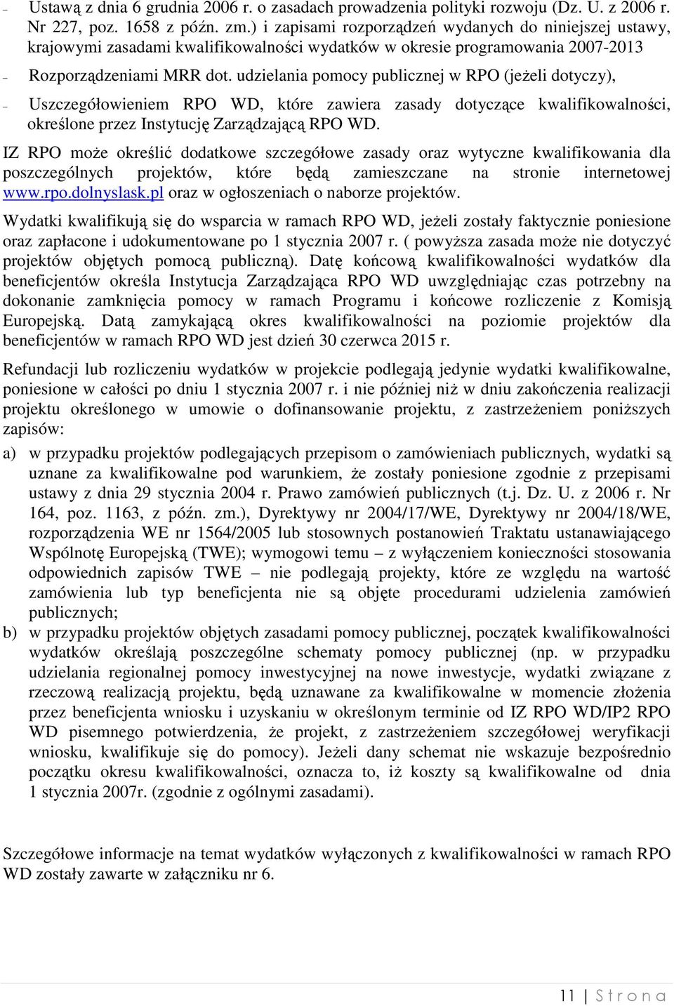 udzielania pomocy publicznej w RPO (jeŝeli dotyczy), Uszczegółowieniem RPO WD, które zawiera zasady dotyczące kwalifikowalności, określone przez Instytucję Zarządzającą RPO WD.