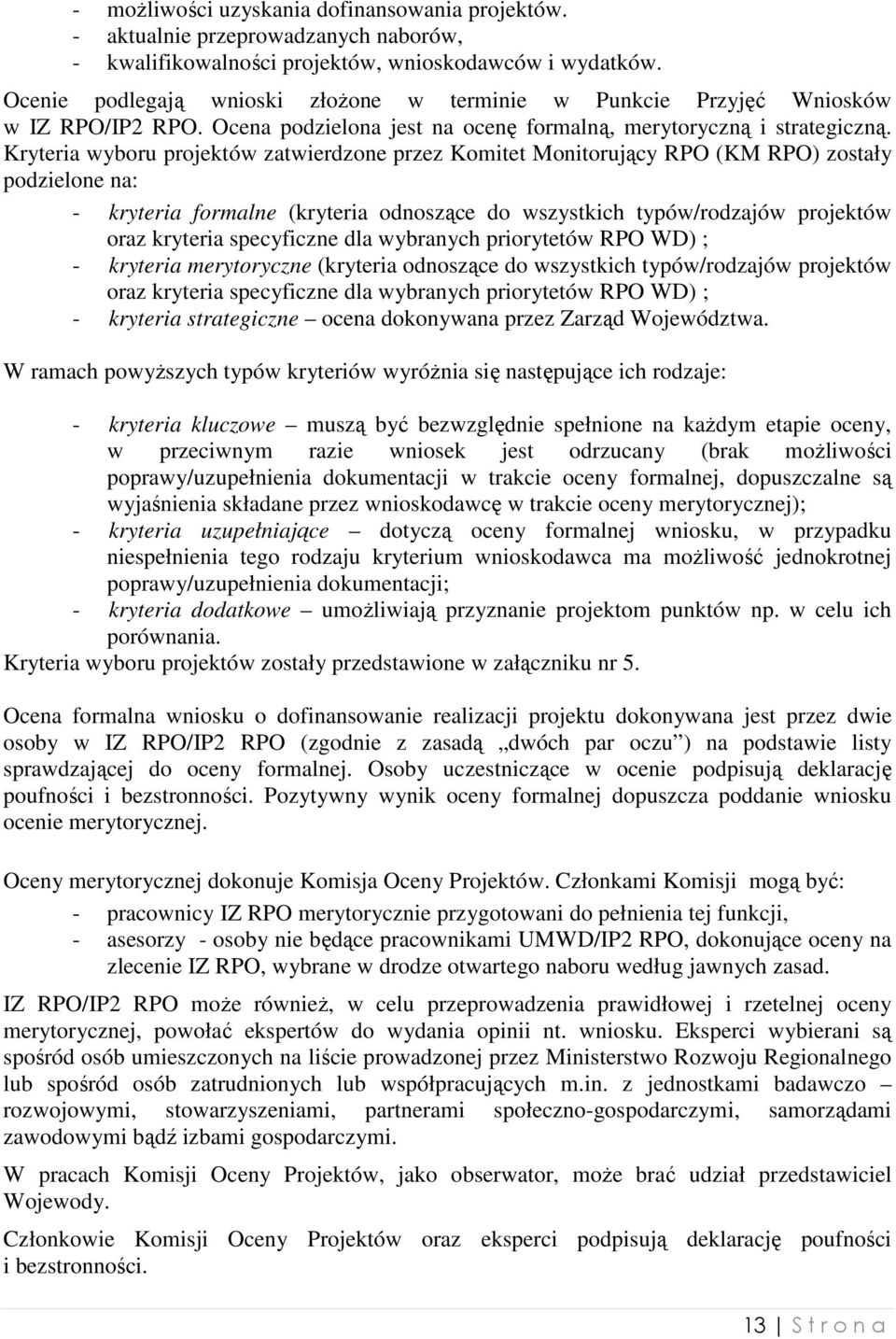 Kryteria wyboru projektów zatwierdzone przez Komitet Monitorujący RPO (KM RPO) zostały podzielone na: - kryteria formalne (kryteria odnoszące do wszystkich typów/rodzajów projektów oraz kryteria