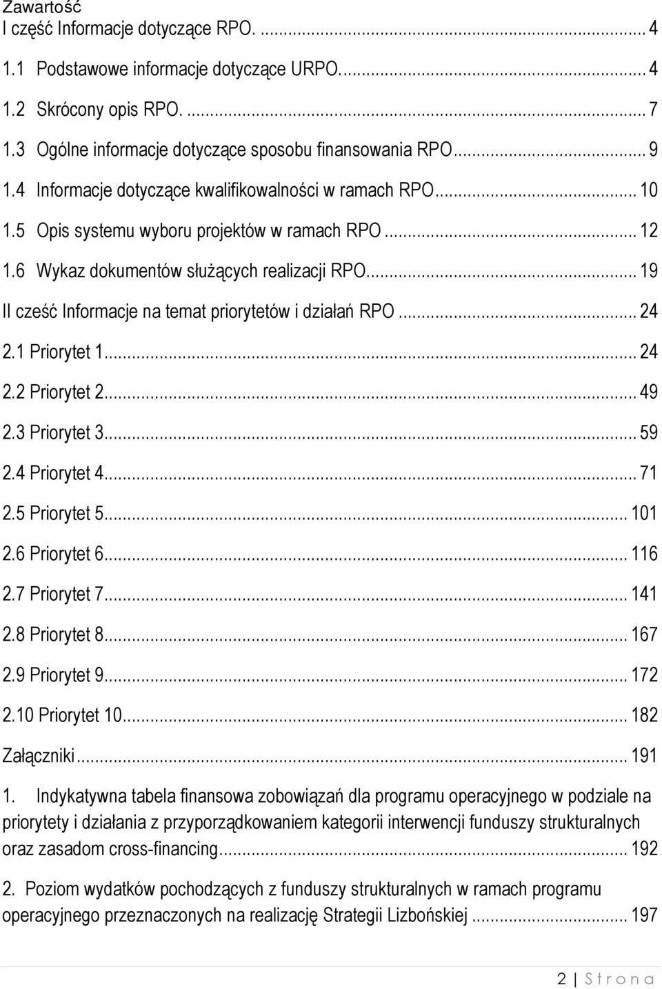 .. 19 II cześć Informacje na temat priorytetów i działań RPO... 24 2.1 Priorytet 1... 24 2.2 Priorytet 2... 49 2.3 Priorytet 3... 59 2.4 Priorytet 4... 71 2.5 Priorytet 5... 101 2.6 Priorytet 6.