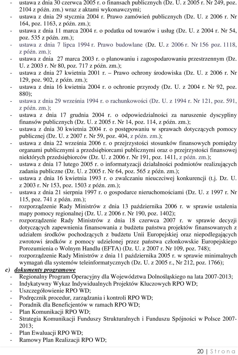 Prawo budowlane (Dz. U. z 2006 r. Nr 156 poz. 1118, z późn. zm.); - ustawa z dnia 27 marca 2003 r. o planowaniu i zagospodarowaniu przestrzennym (Dz. U. z 2003 r. Nr 80, poz. 717 z późn. zm.); - ustawa z dnia 27 kwietnia 2001 r.