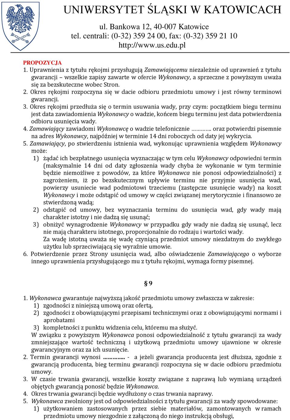 Okres rękojmi przedłuża się o termin usuwania wady, przy czym: początkiem biegu terminu jest data zawiadomienia Wykonawcy o wadzie, końcem biegu terminu jest data potwierdzenia odbioru usunięcia wady.