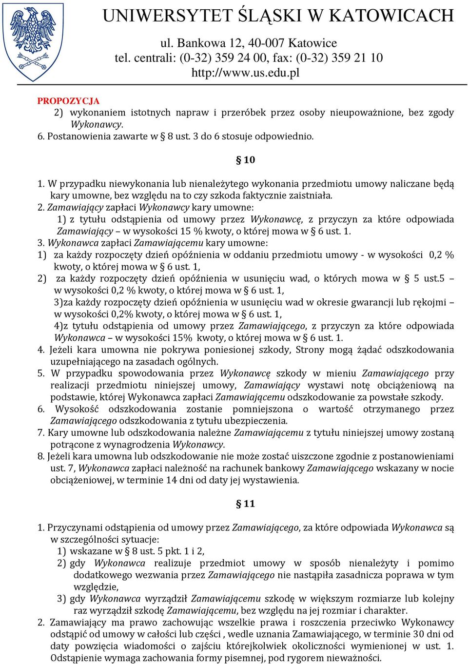 Zamawiający zapłaci Wykonawcy kary umowne: 1) z tytułu odstąpienia od umowy przez Wykonawcę, z przyczyn za które odpowiada Zamawiający w wysokości 15 % kwoty, o której mowa w 6 ust. 1. 3.