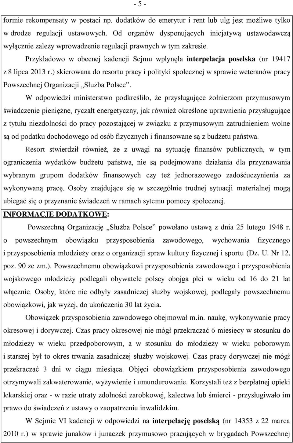 Przykładowo w obecnej kadencji Sejmu wpłynęła interpelacja poselska (nr 19417 z 8 lipca 2013 r.