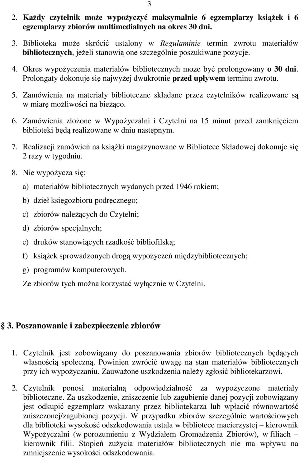 Okres wypożyczenia materiałów bibliotecznych może być prolongowany o 30 dni. Prolongaty dokonuje się najwyżej dwukrotnie przed upływem terminu zwrotu. 5.