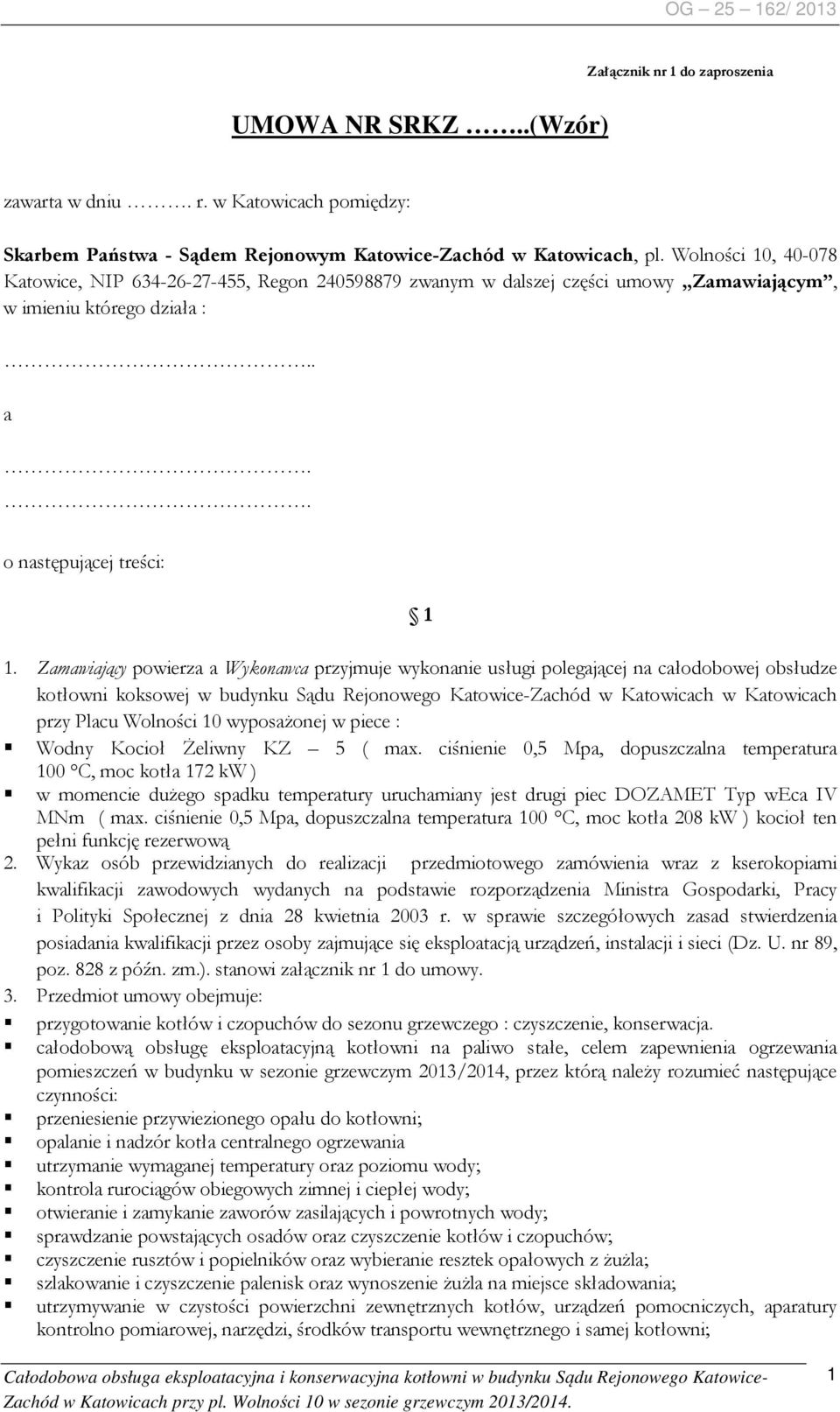 Zamawiający powierza a Wykonawca przyjmuje wykonanie usługi polegającej na całodobowej obsłudze kotłowni koksowej w budynku Sądu Rejonowego Katowice-Zachód w Katowicach w Katowicach przy Placu