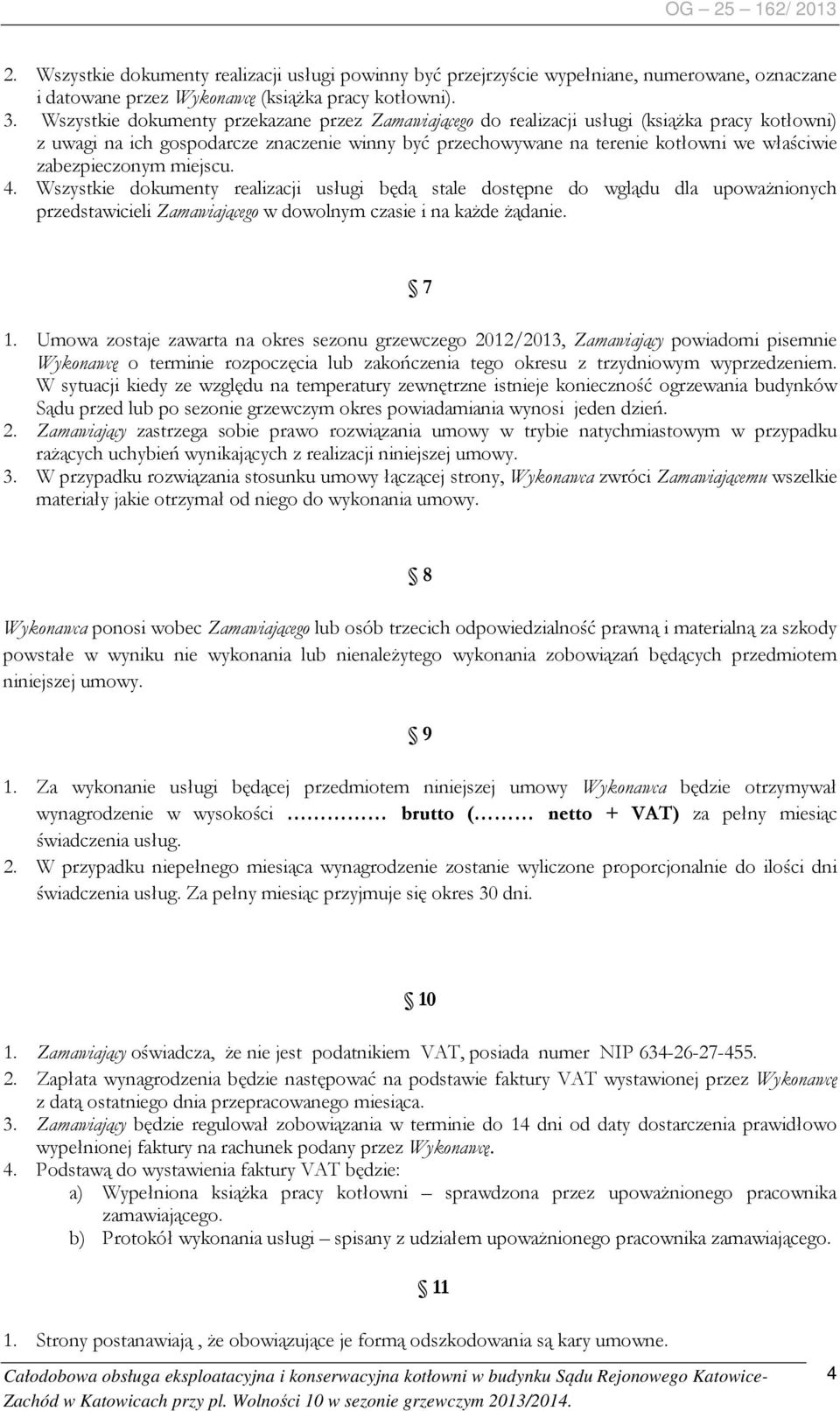 zabezpieczonym miejscu. 4. Wszystkie dokumenty realizacji usługi będą stale dostępne do wglądu dla upoważnionych przedstawicieli Zamawiającego w dowolnym czasie i na każde żądanie. 7 1.