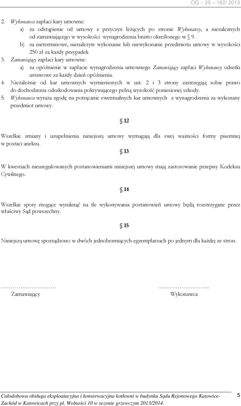 Zamawiający zapłaci kary umowne: a) za opóźnienie w zapłacie wynagrodzenia umownego Zamawiający zapłaci Wykonawcy odsetki ustawowe za każdy dzień opóźnienia. 4.