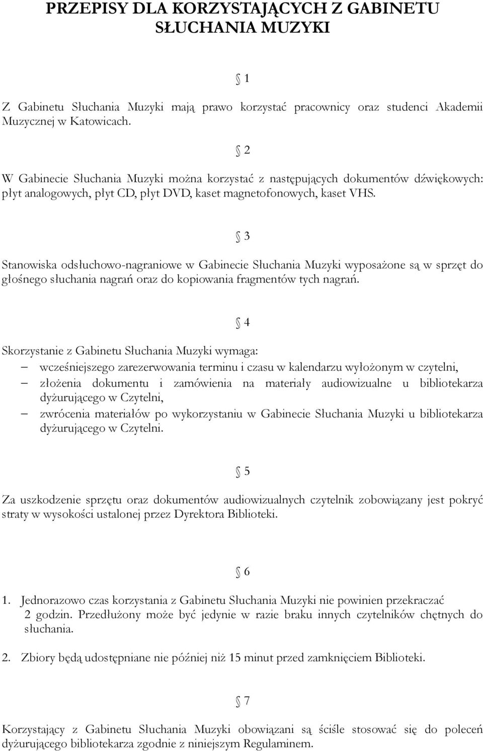 3 Stanowiska odsłuchowo-nagraniowe w Gabinecie Słuchania Muzyki wyposażone są w sprzęt do głośnego słuchania nagrań oraz do kopiowania fragmentów tych nagrań.