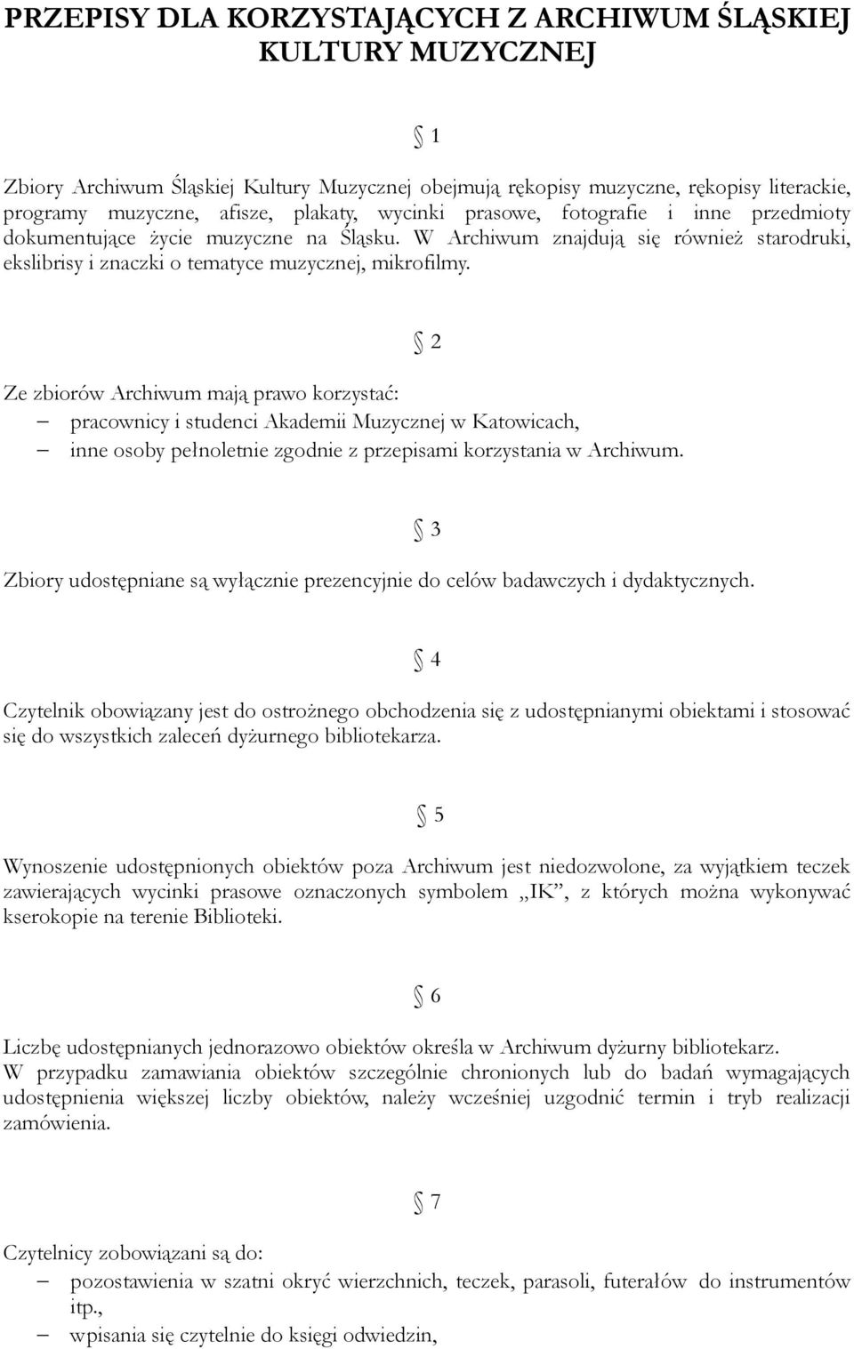 2 Ze zbiorów Archiwum mają prawo korzystać: pracownicy i studenci Akademii Muzycznej w Katowicach, inne osoby pełnoletnie zgodnie z przepisami korzystania w Archiwum.