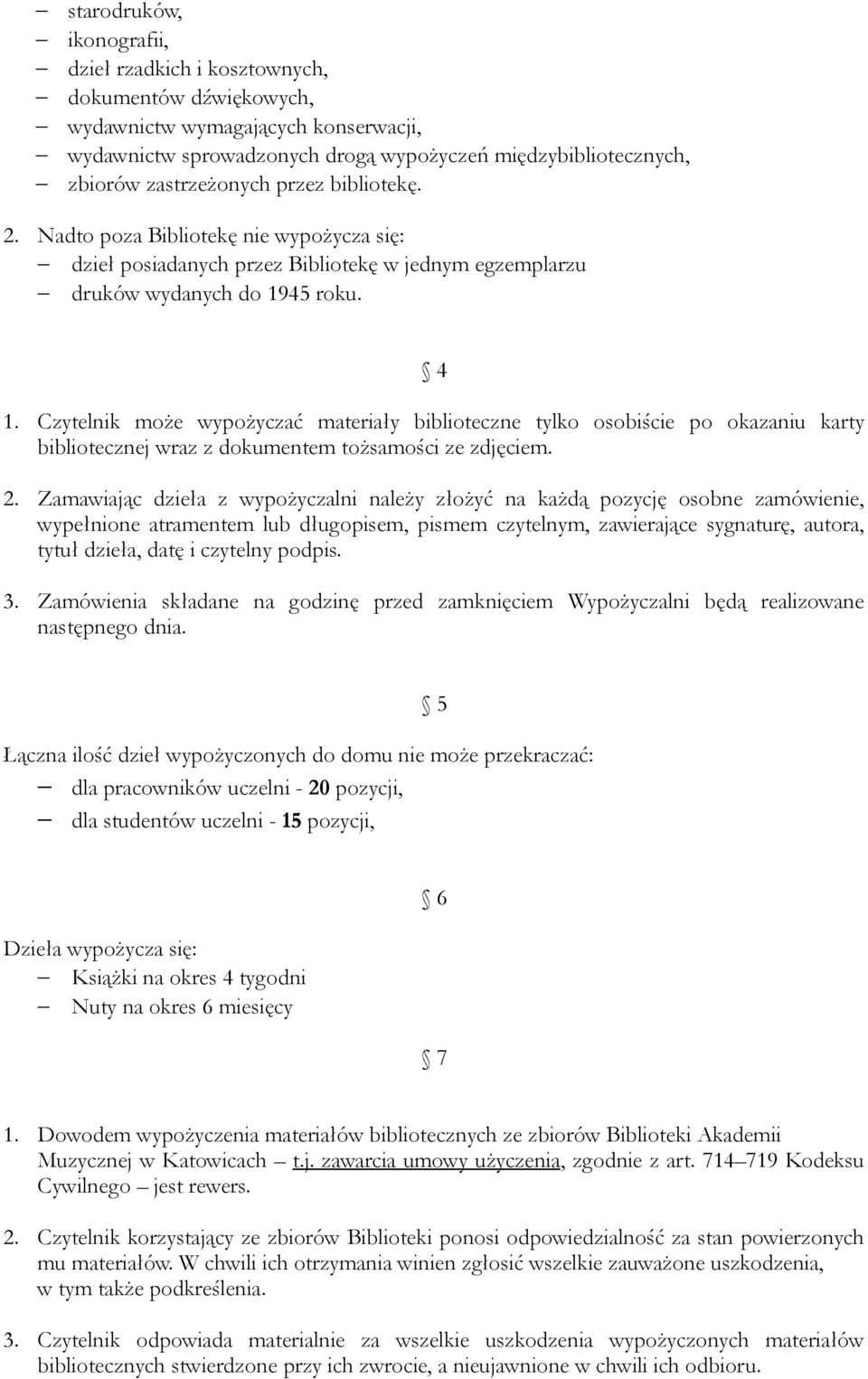 Czytelnik może wypożyczać materiały biblioteczne tylko osobiście po okazaniu karty bibliotecznej wraz z dokumentem tożsamości ze zdjęciem. 2.