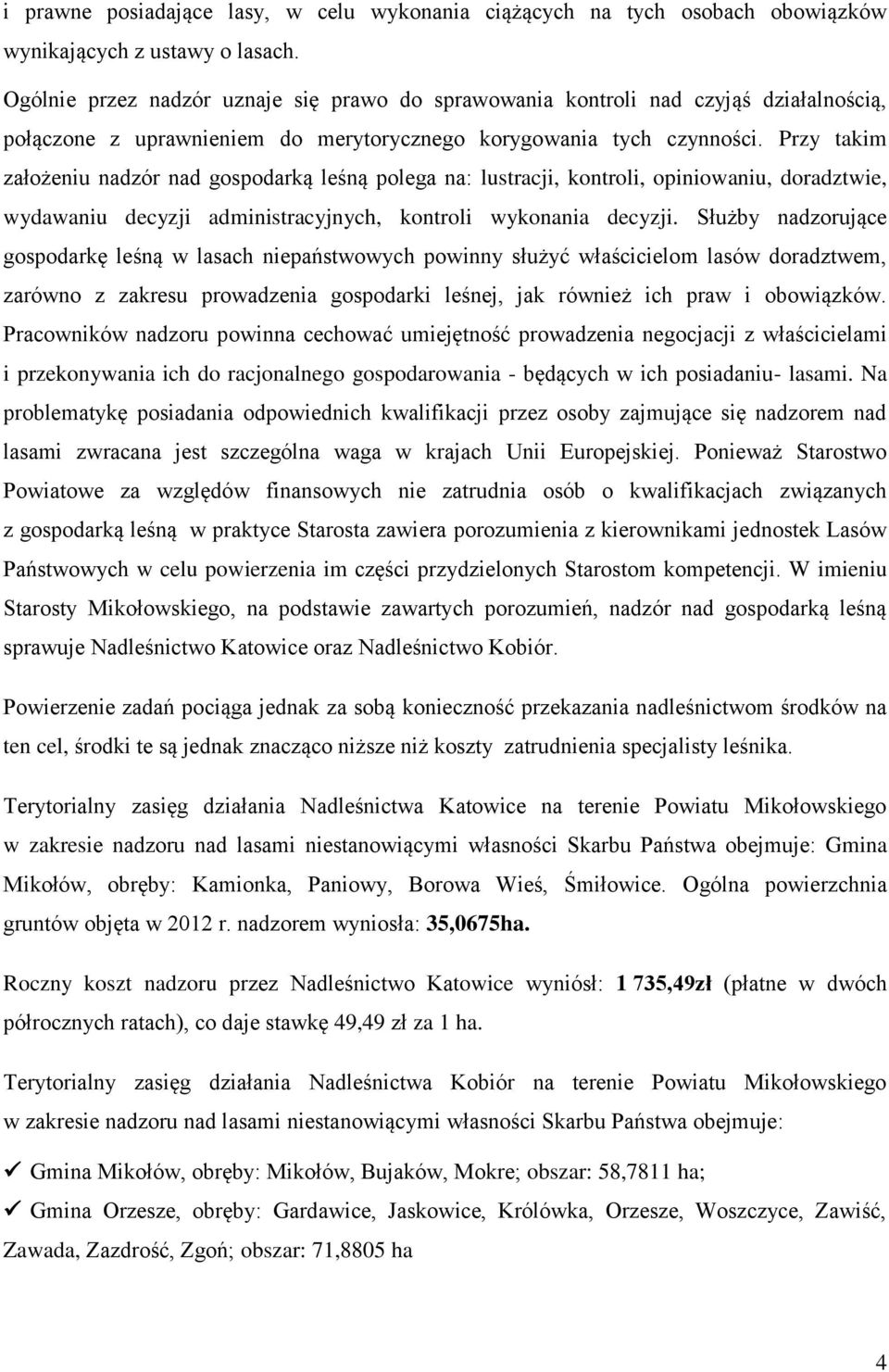 Przy takim założeniu nadzór nad gospodarką leśną polega na: lustracji, kontroli, opiniowaniu, doradztwie, wydawaniu decyzji administracyjnych, kontroli wykonania decyzji.