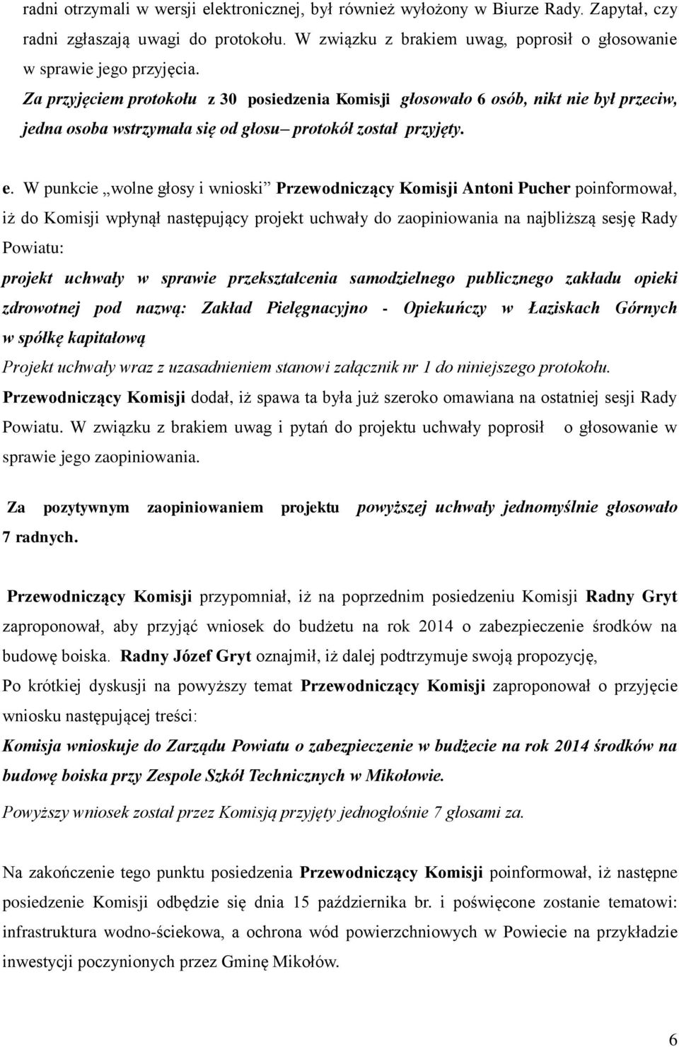 W punkcie wolne głosy i wnioski Przewodniczący Komisji Antoni Pucher poinformował, iż do Komisji wpłynął następujący projekt uchwały do zaopiniowania na najbliższą sesję Rady Powiatu: projekt uchwały