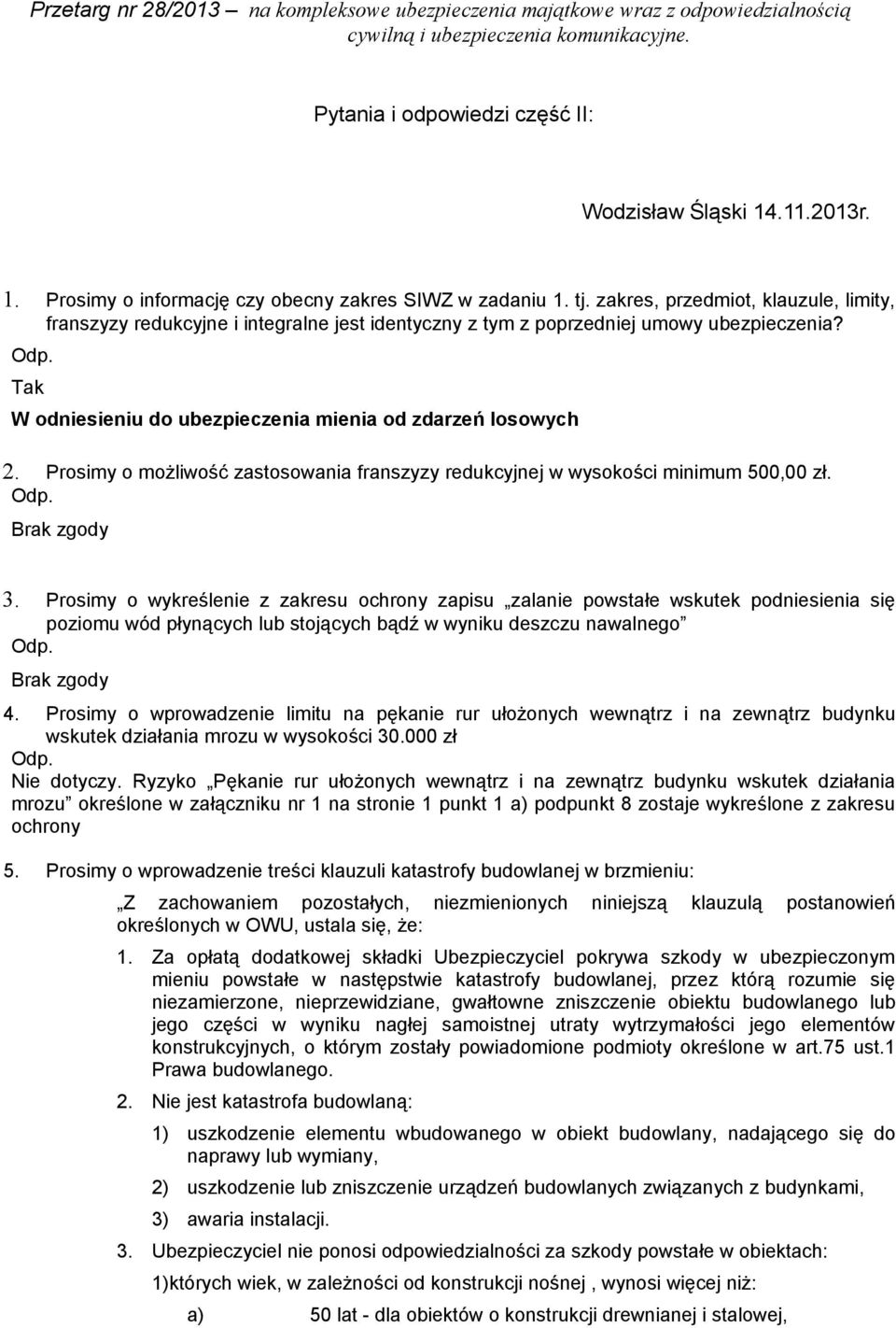 zakres, przedmiot, klauzule, limity, franszyzy redukcyjne i integralne jest identyczny z tym z poprzedniej umowy ubezpieczenia? Tak W odniesieniu do ubezpieczenia mienia od zdarzeń losowych 2.
